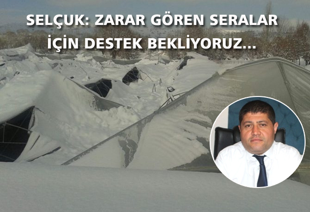 Ziraat Odası Başkanı SELÇUK: Seralarda zarar 10 Milyon TL.