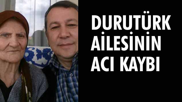 BAŞSAĞLIĞI… DURUTÜRK AİLESİ ANNESİNİ KAYBETTİ…