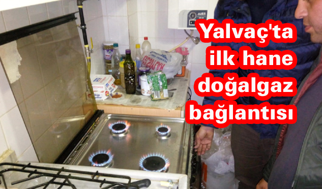 Yalvaç’ta ilk ev doğalgaz bağlantısı tamamlandı