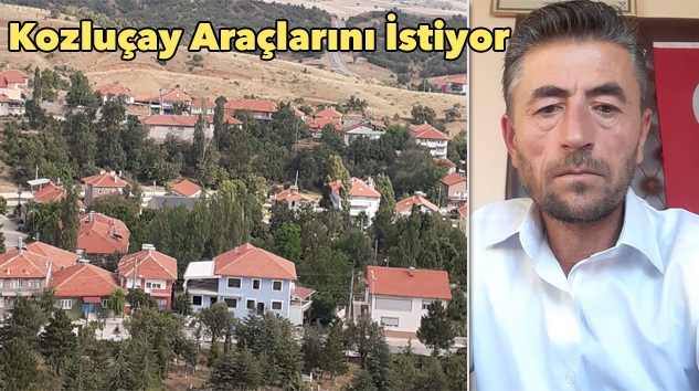 KOZLUÇAY ARAÇLARINI GERİ İSTİYOR