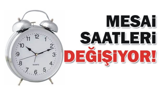 MESAİ SAATLERİ DEĞİŞİYOR