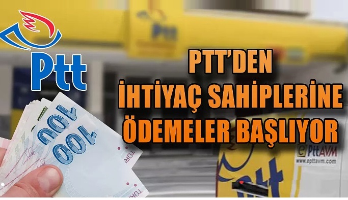 PTT’DEN İHTİYAÇ SAHİPLERİNE ÖDEMELER BAŞLIYOR