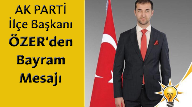 Ak Parti İlçe Başkanı Özer’den Bayram Mesajı