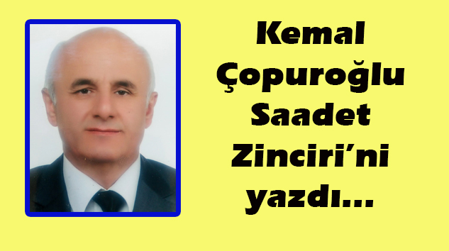 Saadet  Zinciri / Kemal Çopuroğlu yazdı…