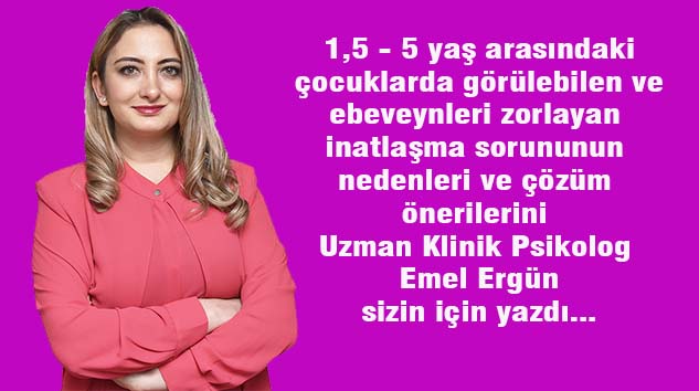 Uzman Klinik Psikolog Emel Ergün yazdı: ÇOCUKLARDA İNAT