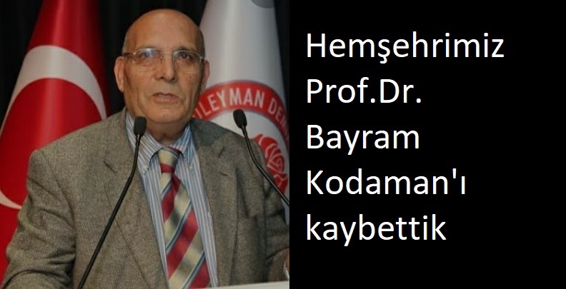 Hemşehrimiz Prof.Dr. Bayram Kodaman’ı kaybettik