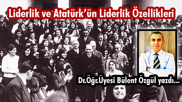 Liderlik ve Atatürk’ün Liderlik Özellikleri