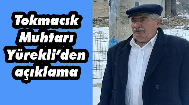 Tokmacık Köyü Muhtarı Yürekli’den açıklama