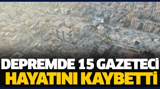 KOLAYLI:  Depremde 15 Gazeteci Yaşamını Yitirdi