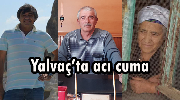 Yalvaç’ta cuma günü üç acı olayda üç acı ölüm