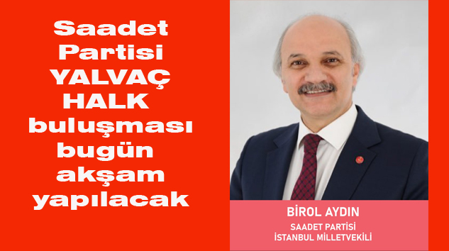 Saadet Partisi İstanbul Milletvekili Birol Aydın bugün Yalvaç’ta