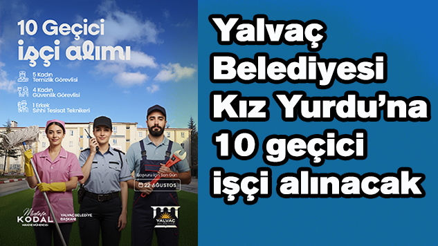 Yalvaç Belediyesi 10 geçici işçi alımı için müracaatlar başladı