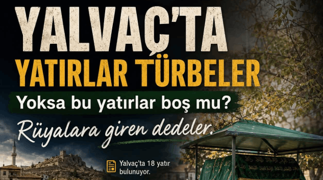 Bekir Manav Yazdı: YALVAÇ’TA YATIRLAR ve TÜRBELER