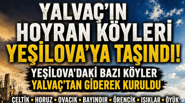 Bekir Manav Yazdı: YALVAÇ’IN HOYRAN KÖYLERİ YEŞİLOVA’YA TAŞINDI