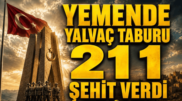 YALVAÇ YEMEN’DE 211 ŞEHİT VERDİ!