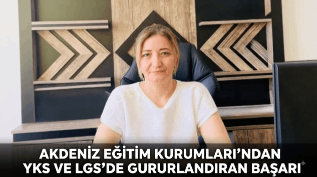 AKDENİZ EĞİTİM KURUMLARI’NDAN YKS VE LGS’DE GURURLANDIRAN BAŞARI