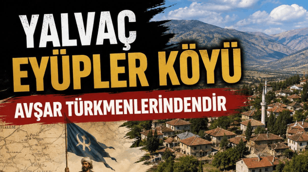 YALVAÇ EYÜPLER KÖYÜ AVŞAR TÜRKMENLERİNDENDİR