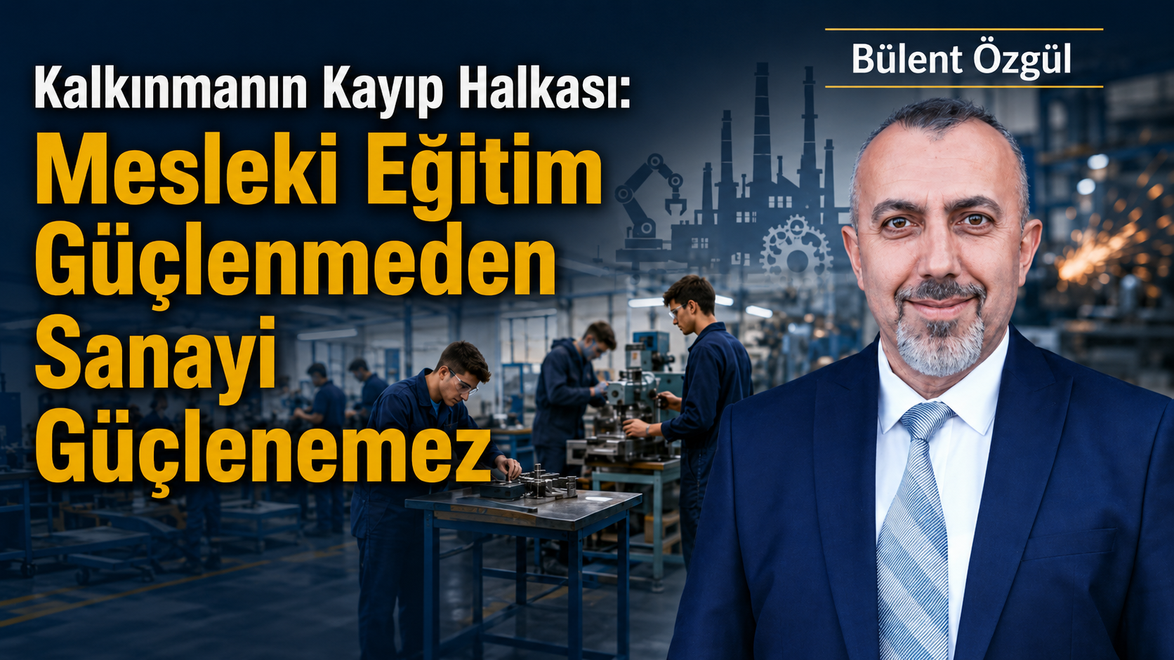 Kalkınmanın Kayıp Halkası: Mesleki Eğitim Güçlenmeden Sanayi Güçlenemez