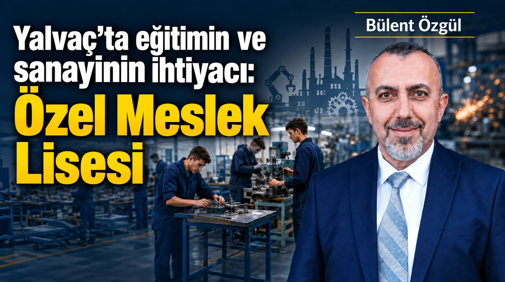 ÖZGÜL’DEN YALVAÇ OSB İÇİN ÖZEL MESLEK LİSESİ ÖNERİSİ