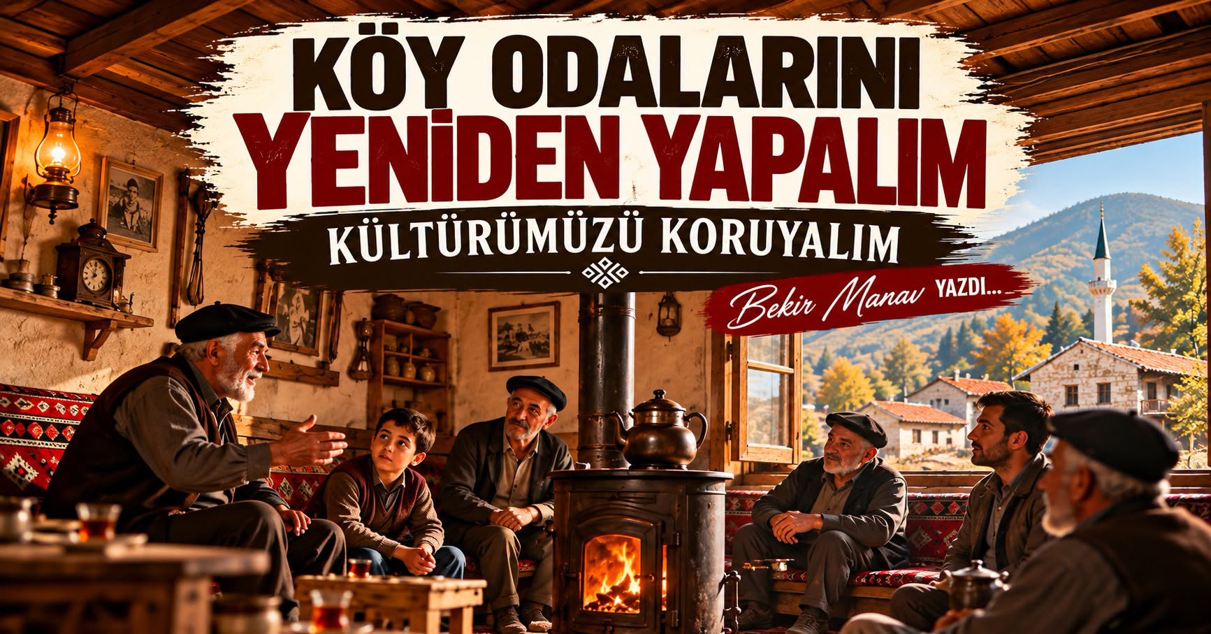 KÖY ODALARI BİR KÖYÜN, BİR MEDENİYETİN SESSİZ MEKTEBİDİR