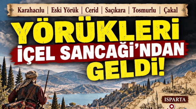 Bekir Manav Yazdı: ISPARTA’DAKİ ALTI YÖRÜK CEMAATİNİN GELDİĞİ YER: İÇEL SANCAĞI!